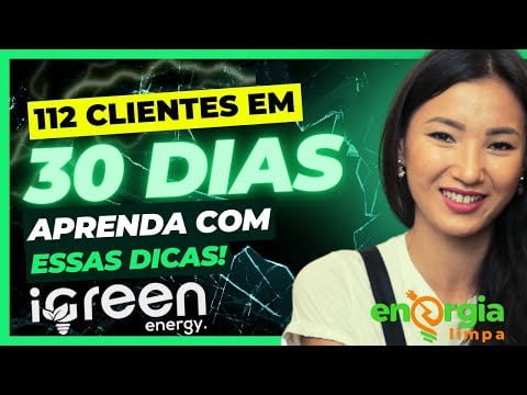 112 Cliente em 30 dias ou menos | iGreen Energy – Energia Limpa