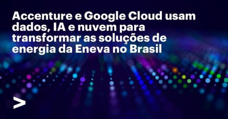 Eneva potencializa transformação de soluções energéticas no Brasil com Accenture e Google Cloud